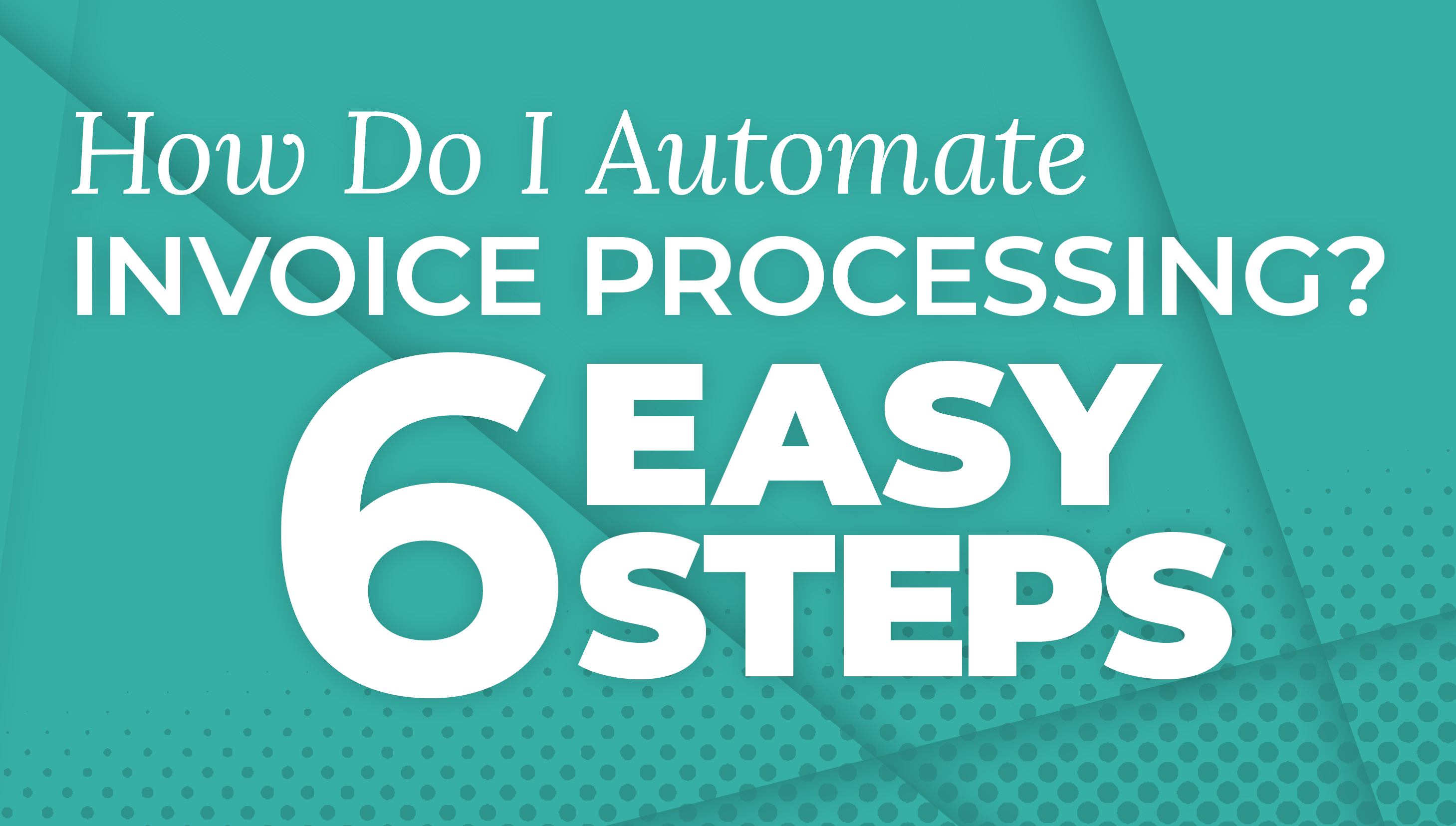 How Do I Automate Invoice Processing? 6 Easy Steps