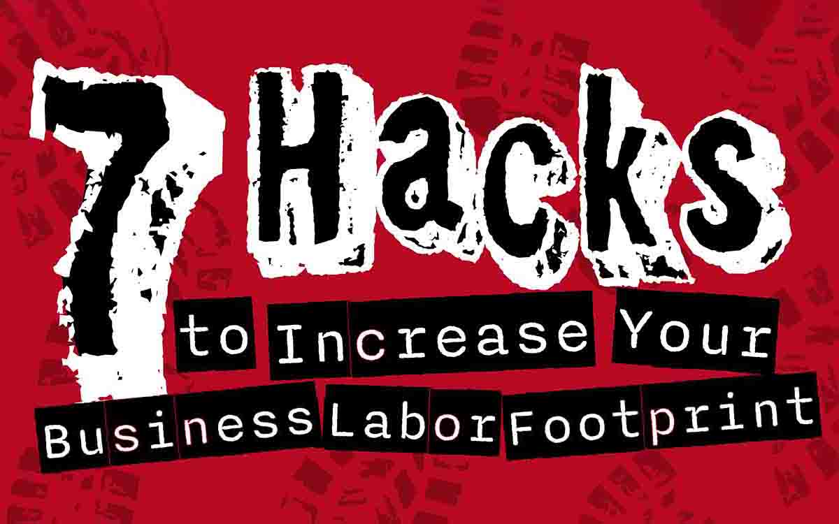 7 Hacks to Increase Your Business Labor Footprint